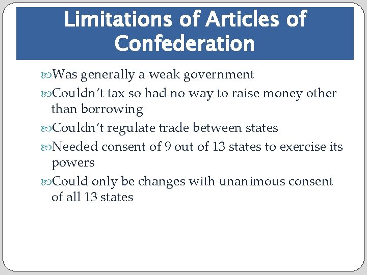 Limitations of Articles of Confederation Was generally a weak government Couldn’t tax so had