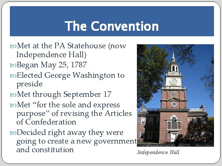 The Convention Met at the PA Statehouse (now Independence Hall) Began May 25, 1787