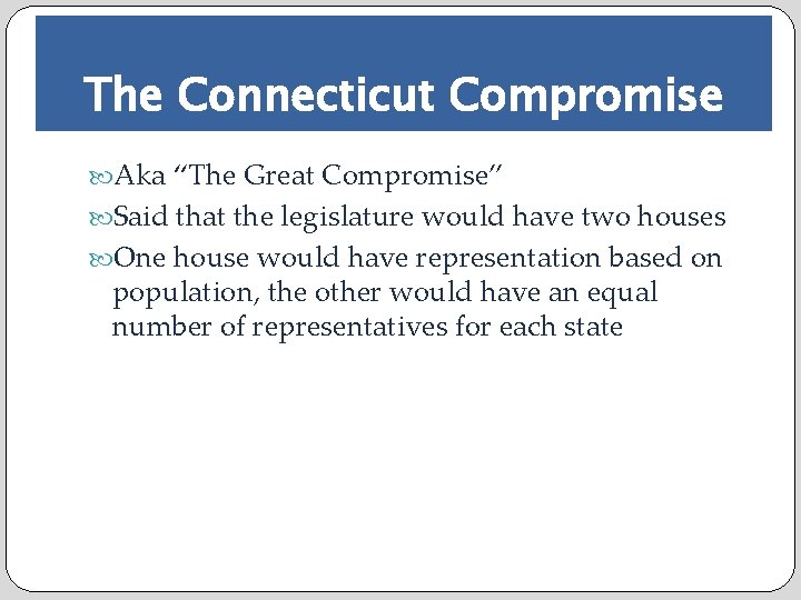 The Connecticut Compromise Aka “The Great Compromise” Said that the legislature would have two