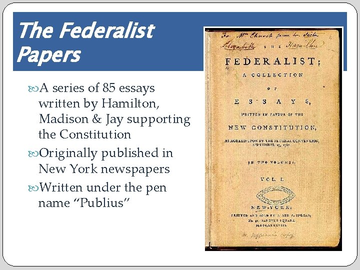 The Federalist Papers A series of 85 essays written by Hamilton, Madison & Jay