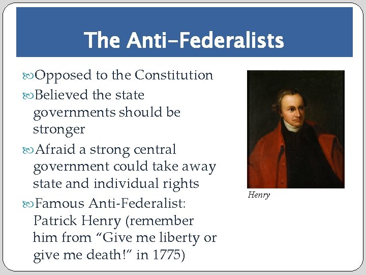 The Anti-Federalists Opposed to the Constitution Believed the state governments should be stronger Afraid