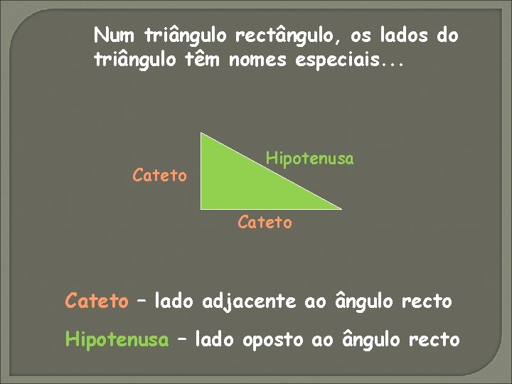 Num triângulo rectângulo, os lados do triângulo têm nomes especiais. . . Cateto Hipotenusa