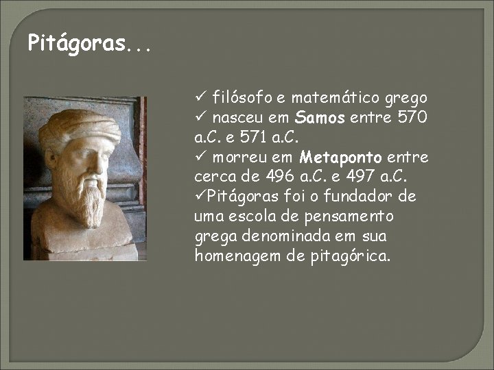 Pitágoras. . . ü filósofo e matemático grego ü nasceu em Samos entre 570