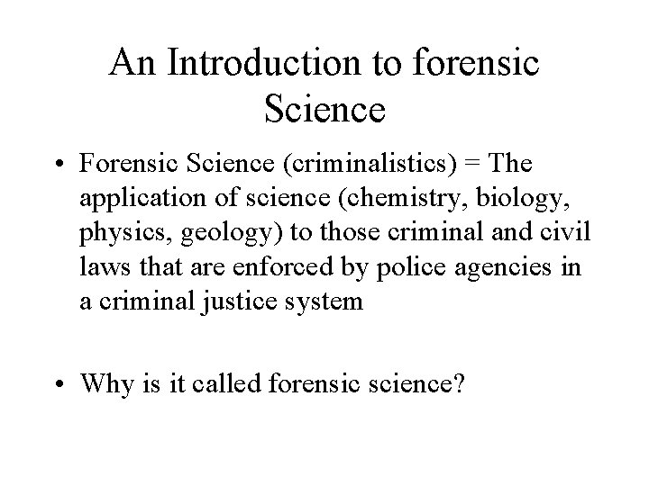 An Introduction to forensic Science • Forensic Science (criminalistics) = The application of science