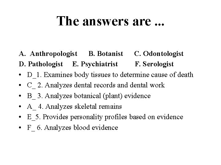 The answers are. . . A. Anthropologist B. Botanist C. Odontologist D. Pathologist E.