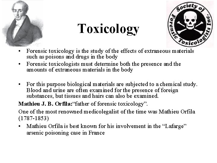 Toxicology • Forensic toxicology is the study of the effects of extraneous materials such