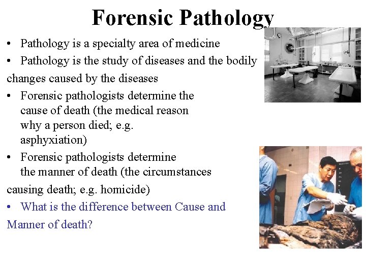 Forensic Pathology • Pathology is a specialty area of medicine • Pathology is the