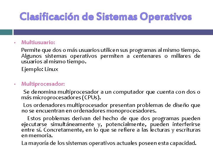 Clasificación de Sistemas Operativos • Multiusuario: Permite que dos o más usuarios utilicen sus Clasificación de Sistemas Operativos • Multiusuario: Permite que dos o más usuarios utilicen sus