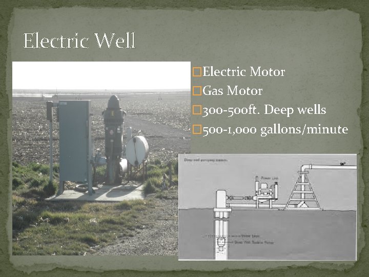 Electric Well �Electric Motor �Gas Motor � 300 -500 ft. Deep wells � 500