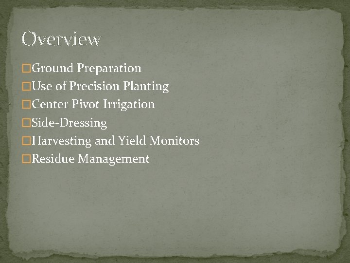 Overview �Ground Preparation �Use of Precision Planting �Center Pivot Irrigation �Side-Dressing �Harvesting and Yield