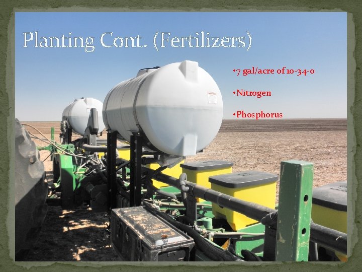 Planting Cont. (Fertilizers) • 7 gal/acre of 10 -34 -0 • Nitrogen • Phosphorus