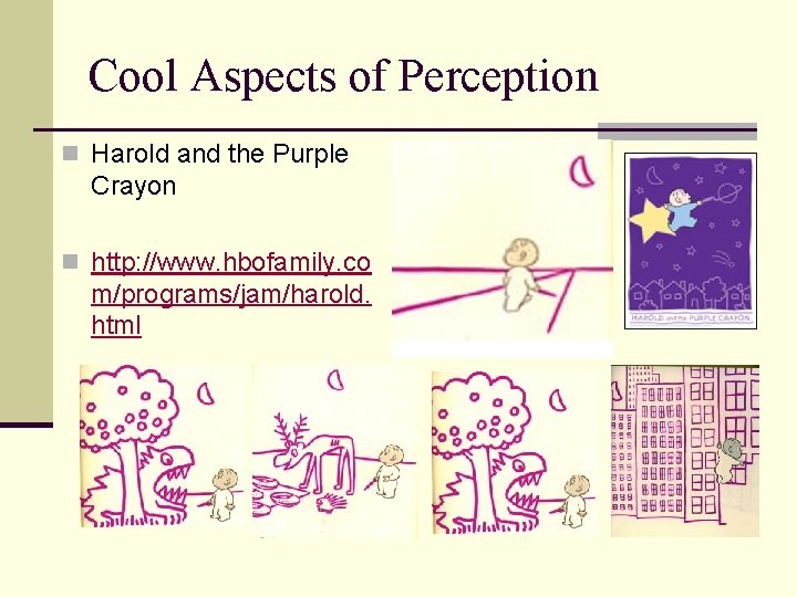 Cool Aspects of Perception n Harold and the Purple Crayon n http: //www. hbofamily.