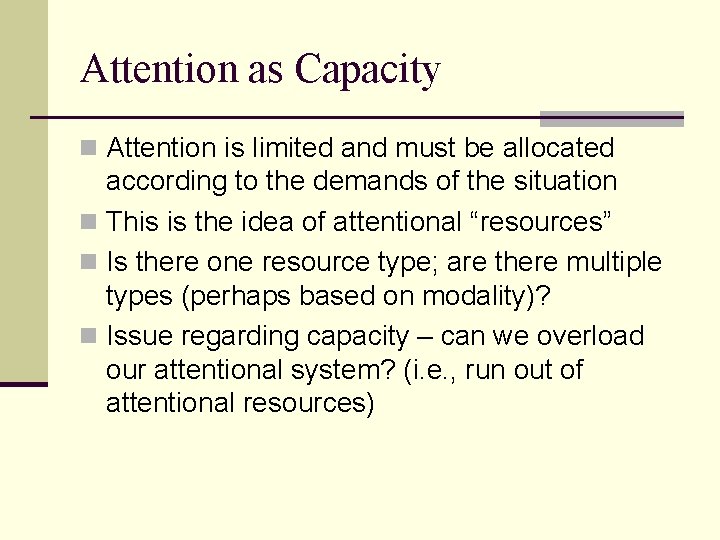 Attention as Capacity n Attention is limited and must be allocated according to the