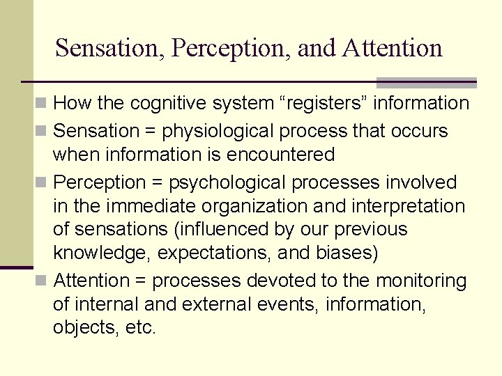 Sensation, Perception, and Attention n How the cognitive system “registers” information n Sensation =