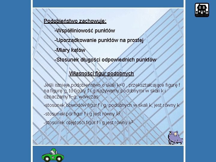 Podobieństwo zachowuje: -Współliniowość punktów -Uporządkowanie punktów na prostej -Miary kątów -Stosunek długości odpowiednich punktów