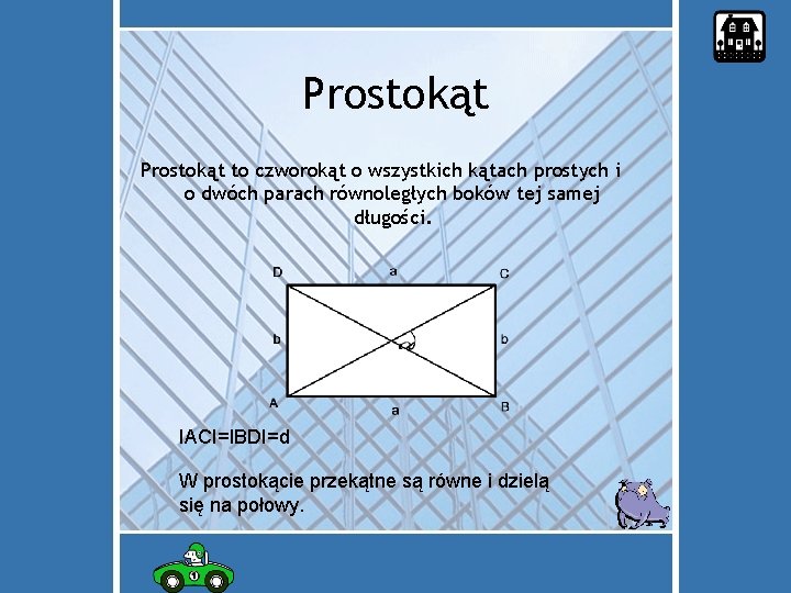 Prostokąt to czworokąt o wszystkich kątach prostych i o dwóch parach równoległych boków tej