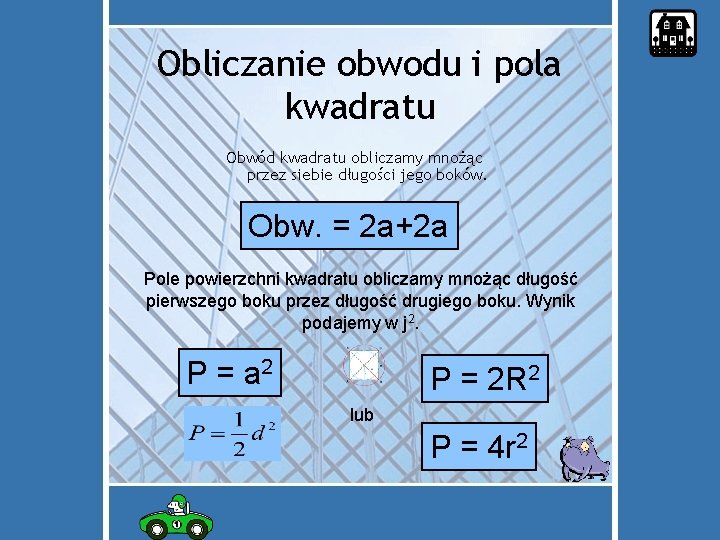 Obliczanie obwodu i pola kwadratu Obwód kwadratu obliczamy mnożąc przez siebie długości jego boków.