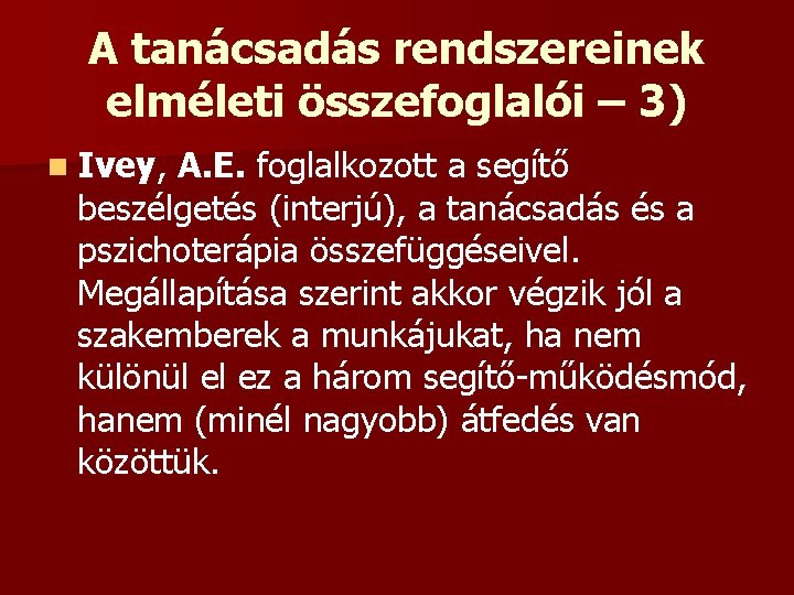 A tanácsadás rendszereinek elméleti összefoglalói – 3) n Ivey, A. E. foglalkozott a segítő