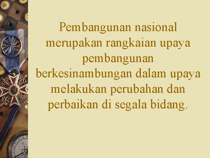 Pembangunan nasional merupakan rangkaian upaya pembangunan berkesinambungan dalam upaya melakukan perubahan dan perbaikan di