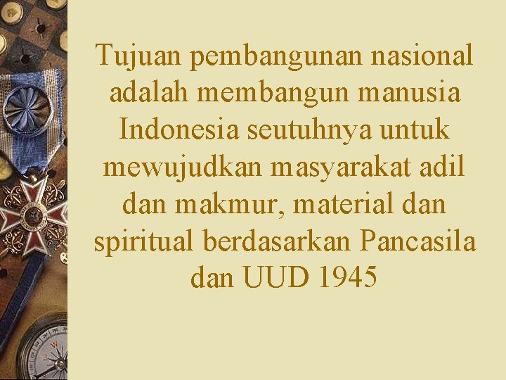 Tujuan pembangunan nasional adalah membangun manusia Indonesia seutuhnya untuk mewujudkan masyarakat adil dan makmur,