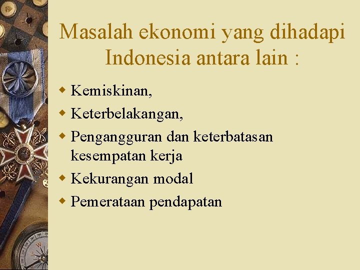 Masalah ekonomi yang dihadapi Indonesia antara lain : w Kemiskinan, w Keterbelakangan, w Pengangguran