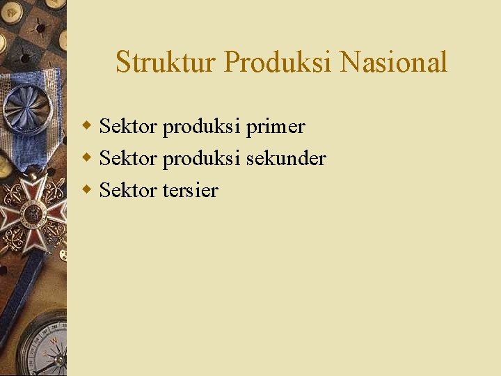 Struktur Produksi Nasional w Sektor produksi primer w Sektor produksi sekunder w Sektor tersier