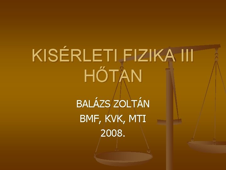 KISÉRLETI FIZIKA III HŐTAN BALÁZS ZOLTÁN BMF, KVK, MTI 2008. 