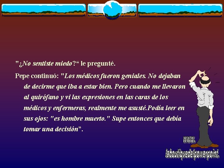 "¿No sentiste miedo? “ le pregunté. Pepe continuó: "Los médicos fueron geniales. No dejaban