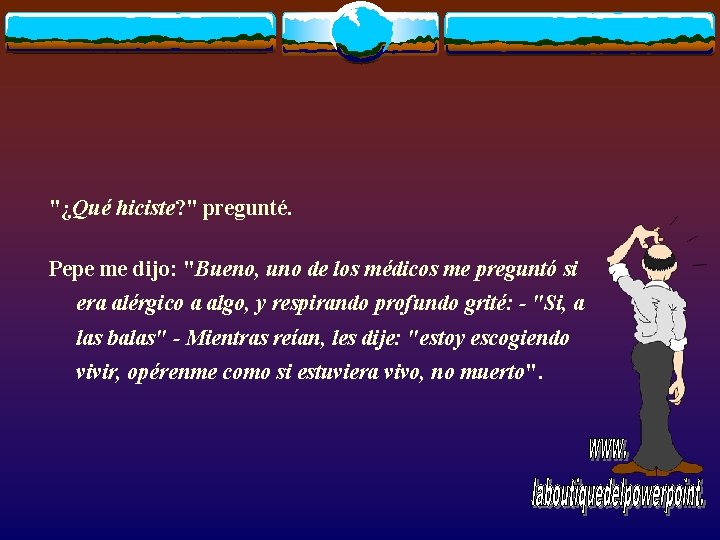 "¿Qué hiciste? " pregunté. Pepe me dijo: "Bueno, uno de los médicos me preguntó