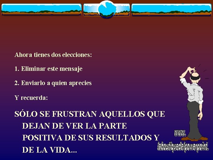 Ahora tienes dos elecciones: 1. Eliminar este mensaje 2. Enviarlo a quien aprecies Y