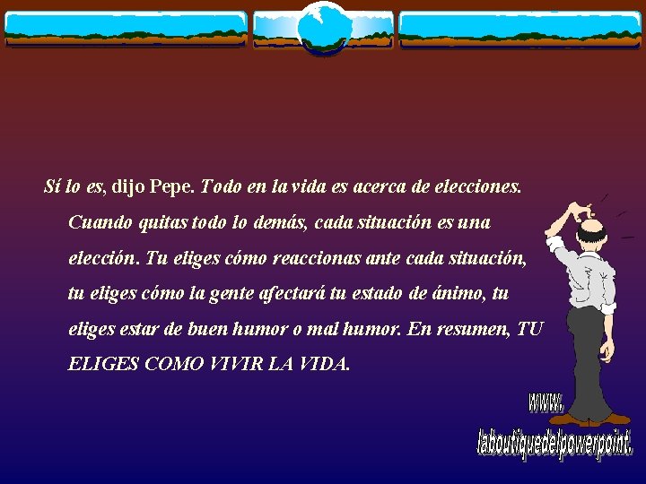 Sí lo es, dijo Pepe. Todo en la vida es acerca de elecciones. Cuando