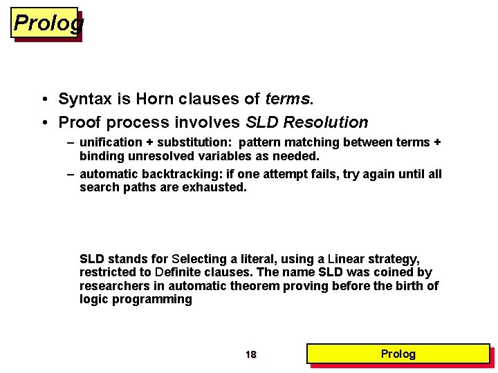 Prolog • Syntax is Horn clauses of terms. • Proof process involves SLD Resolution