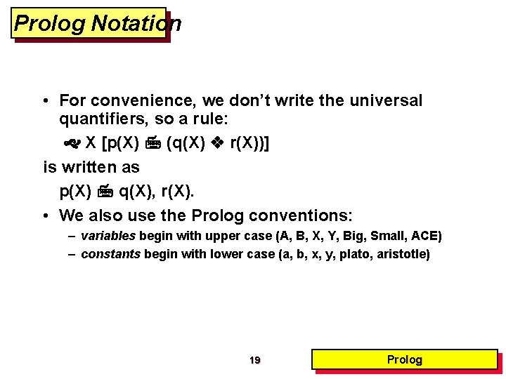 Prolog Notation • For convenience, we don’t write the universal quantifiers, so a rule: