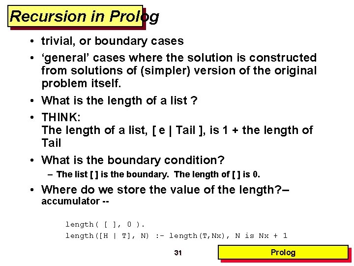 Recursion in Prolog • trivial, or boundary cases • ‘general’ cases where the solution