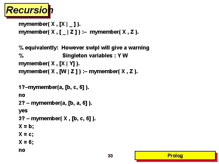 Recursion mymember( X , [X | _ ] ). mymember( X , [ _