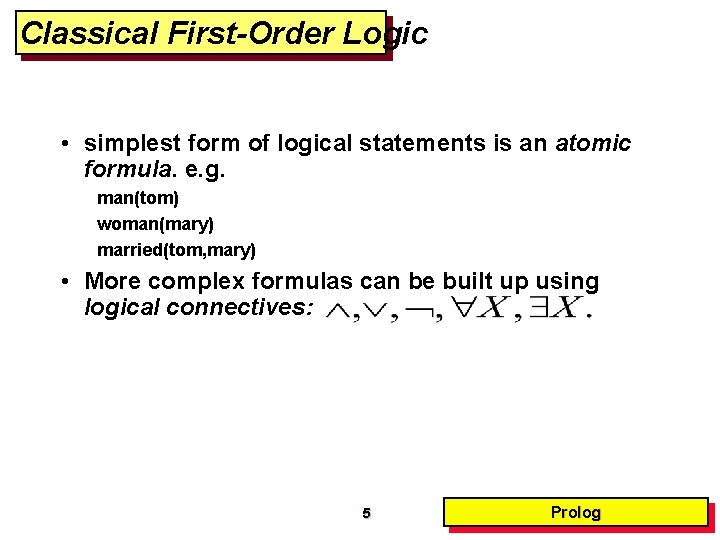Classical First-Order Logic • simplest form of logical statements is an atomic formula. e.