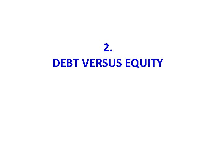 2. DEBT VERSUS EQUITY 