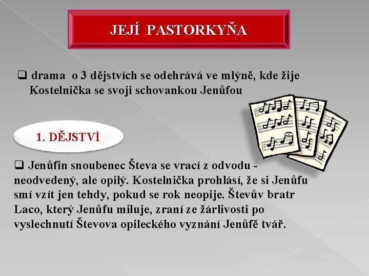 JEJÍ PASTORKYŇA q drama o 3 dějstvích se odehrává ve mlýně, kde žije Kostelnička