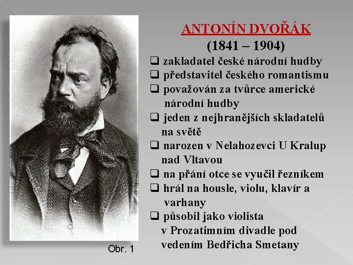 ANTONÍN DVOŘÁK (1841 – 1904) Obr. 1 q zakladatel české národní hudby q představitel