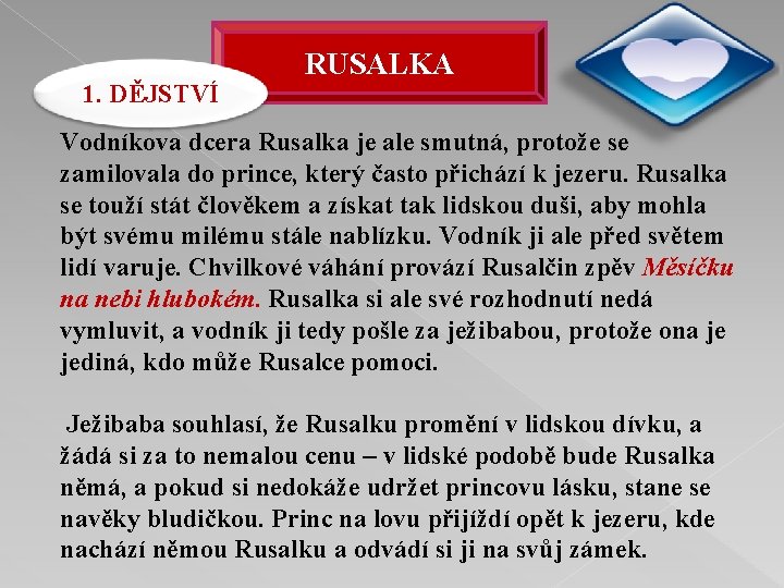 1. DĚJSTVÍ RUSALKA Vodníkova dcera Rusalka je ale smutná, protože se zamilovala do prince,