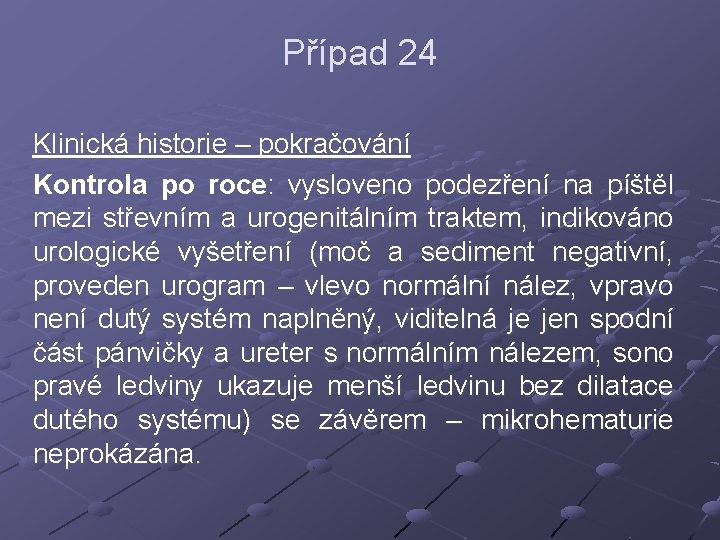 Případ 24 Klinická historie – pokračování Kontrola po roce: vysloveno podezření na píštěl mezi