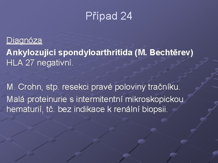 Případ 24 Diagnóza Ankylozující spondyloarthritida (M. Bechtěrev) HLA 27 negativní. M. Crohn, stp. resekci