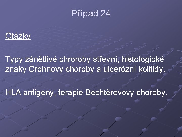 Případ 24 Otázky Typy zánětlivé chroroby střevní, histologické znaky Crohnovy choroby a ulcerózní kolitidy.