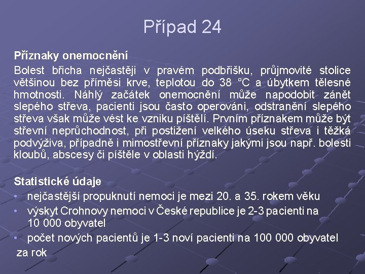 Případ 24 Příznaky onemocnění Bolest břicha nejčastěji v pravém podbřišku, průjmovité stolice většinou bez