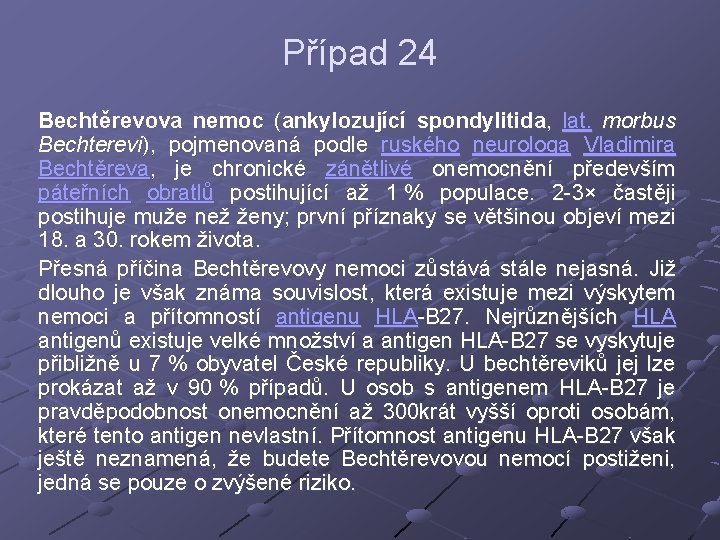 Případ 24 Bechtěrevova nemoc (ankylozující spondylitida, lat. morbus Bechterevi), pojmenovaná podle ruského neurologa Vladimira