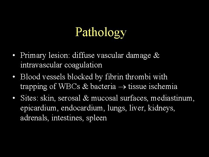 Pathology • Primary lesion: diffuse vascular damage & intravascular coagulation • Blood vessels blocked