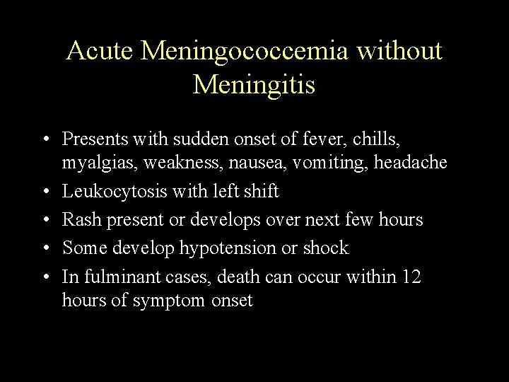 Acute Meningococcemia without Meningitis • Presents with sudden onset of fever, chills, myalgias, weakness,