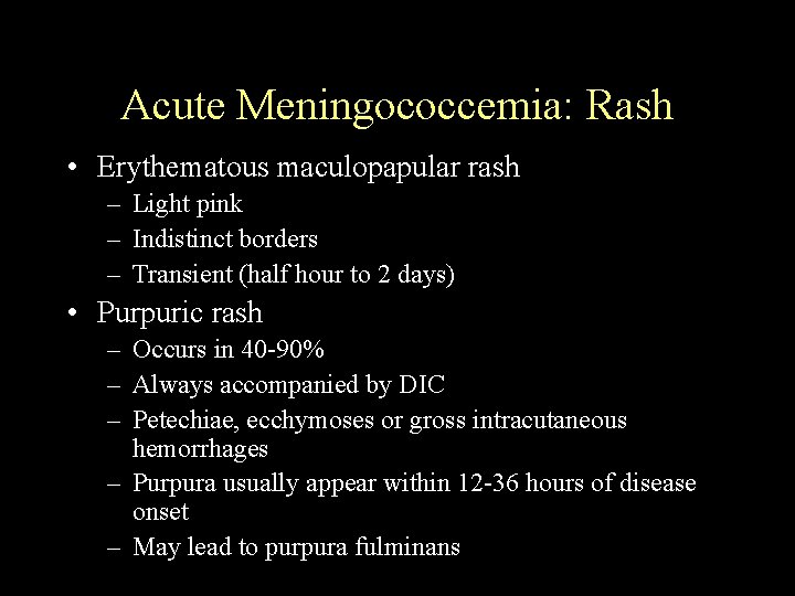 Acute Meningococcemia: Rash • Erythematous maculopapular rash – Light pink – Indistinct borders –