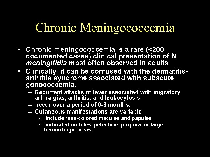 Chronic Meningococcemia • Chronic meningococcemia is a rare (<200 documented cases) clinical presentation of