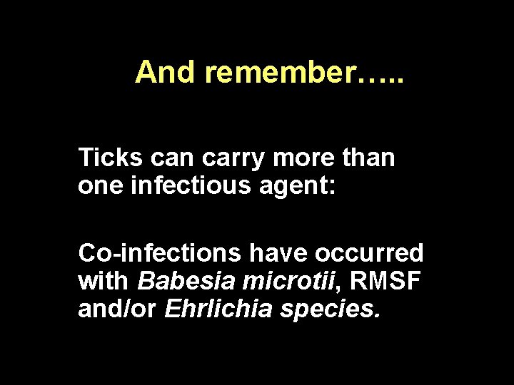 And remember…. . Ticks can carry more than one infectious agent: Co-infections have occurred